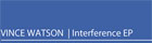Vince Watson, Interference EP