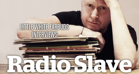 Little White Earbuds Interviews Radio Slave